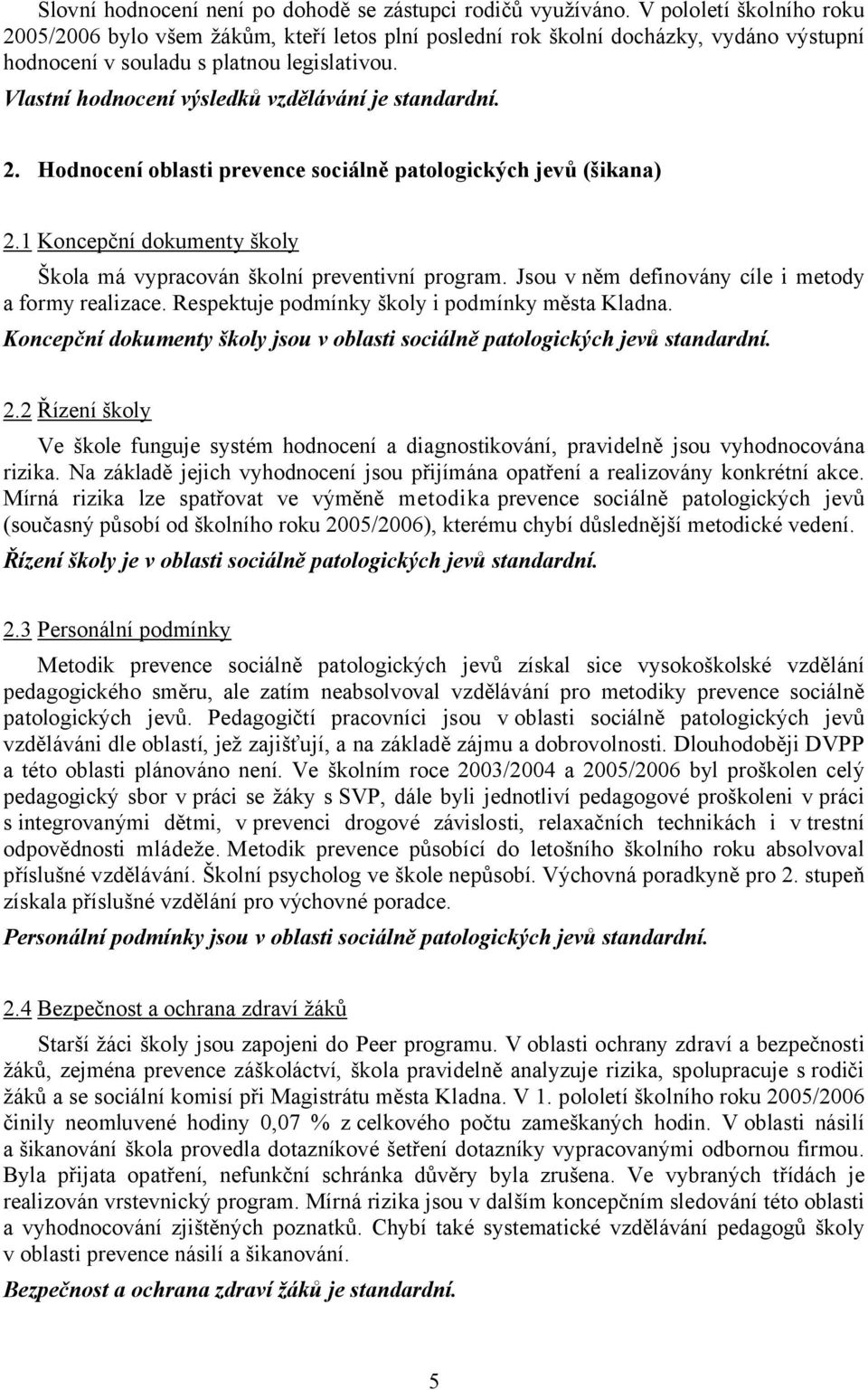 Vlastní hodnocení výsledků vzdělávání je standardní. 2. Hodnocení oblasti prevence sociálně patologických jevů (šikana) 2.1 Koncepční dokumenty školy Škola má vypracován školní preventivní program.