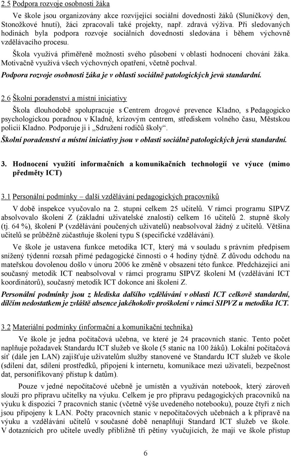 Motivačně využívá všech výchovných opatření, včetně pochval. Podpora rozvoje osobnosti žáka je v oblasti sociálně patologických jevů standardní. 2.