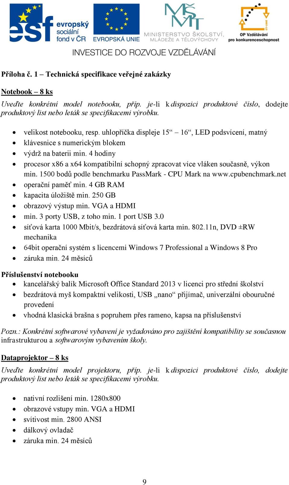 uhlopříčka displeje 15 16, LED podsvícení, matný klávesnice s numerickým blokem výdrž na baterii min. 4 hodiny procesor x86 a x64 kompatibilní schopný zpracovat více vláken současně, výkon min.