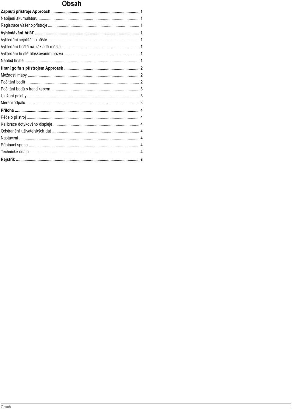 .. 1 Hraní golfu s přístrojem Approach... 2 Možnosti mapy... 2 Počítání bodů... 2 Počítání bodů s hendikepem... 3 Uložení polohy... 3 Měření odpalu.
