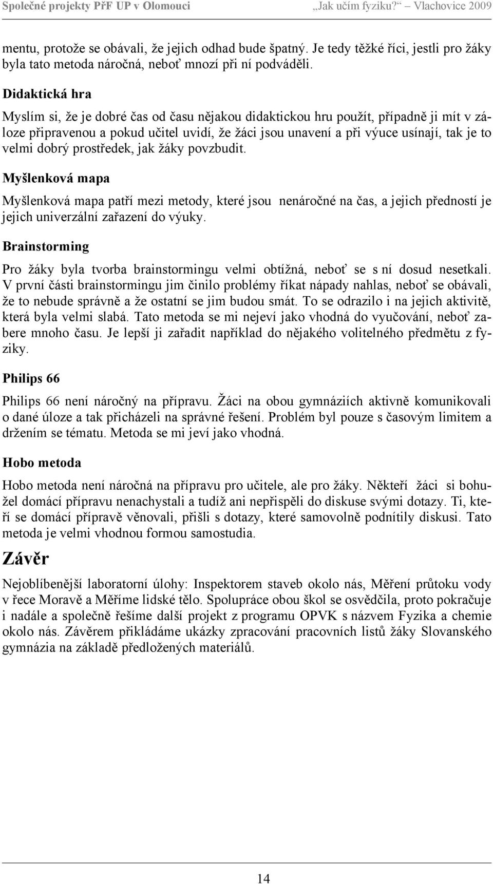 dobrý prostředek, jak žáky povzbudit. Myšlenková mapa Myšlenková mapa patří mezi metody, které jsou nenáročné na čas, a jejich předností je jejich univerzální zařazení do výuky.