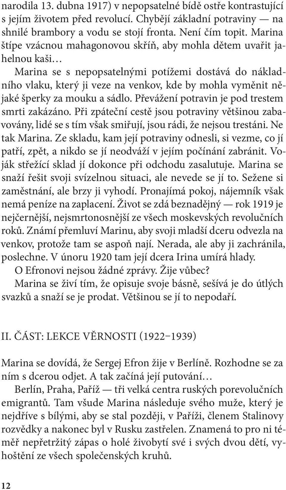 šperky za mouku a sádlo. Převážení potravin je pod trestem smrti zakázáno. Při zpáteční cestě jsou potraviny většinou zabavovány, lidé se s tím však smiřují, jsou rádi, že nejsou trestáni.