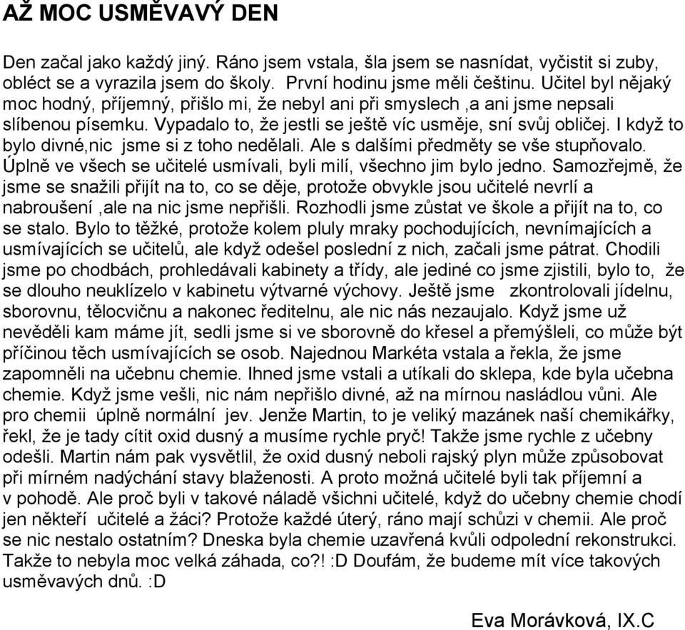 I když to bylo divné,nic jsme si z toho nedělali. Ale s dalšími předměty se vše stupňovalo. Úplně ve všech se učitelé usmívali, byli milí, všechno jim bylo jedno.