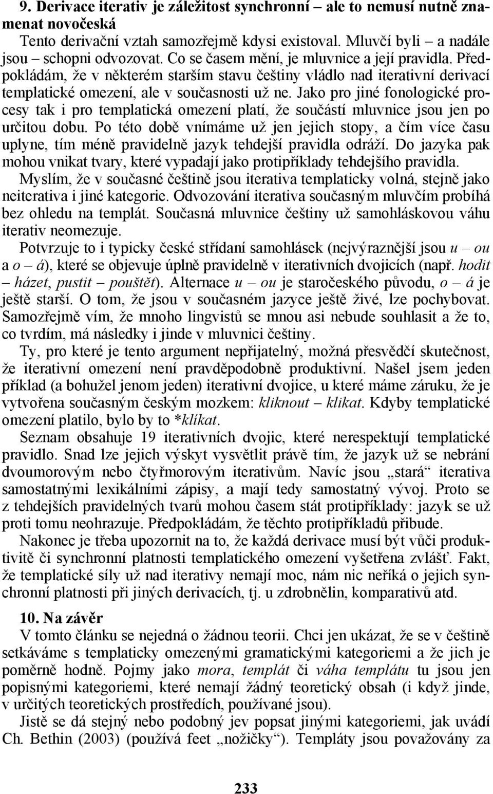 Jako pro jiné fonologické procesy tak i pro templatická omezení platí, že součástí mluvnice jsou jen po určitou dobu.