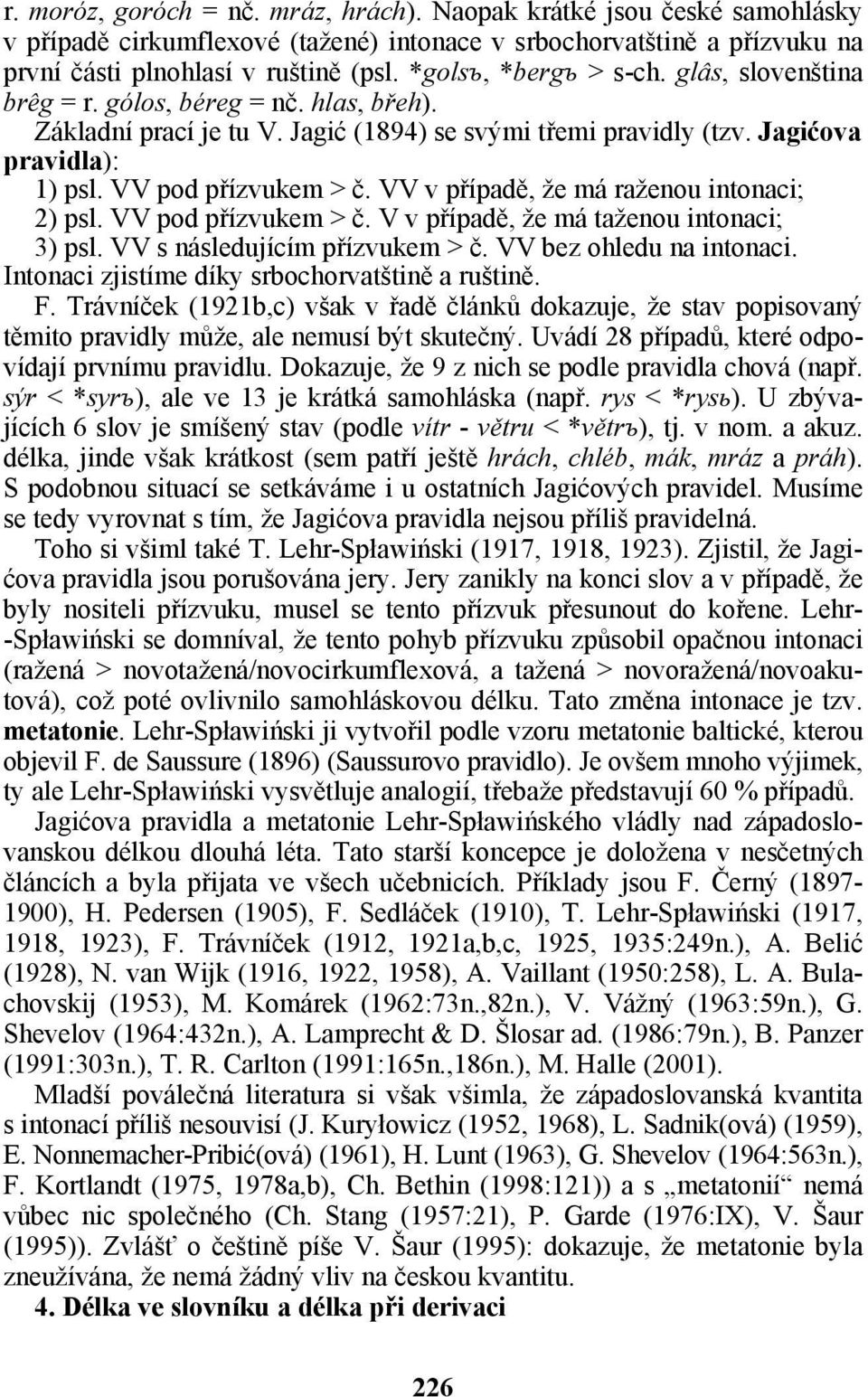 VV v případě, že má raženou intonaci; 2) psl. VV pod přízvukem > č. V v případě, že má taženou intonaci; 3) psl. VV s následujícím přízvukem > č. VV bez ohledu na intonaci.