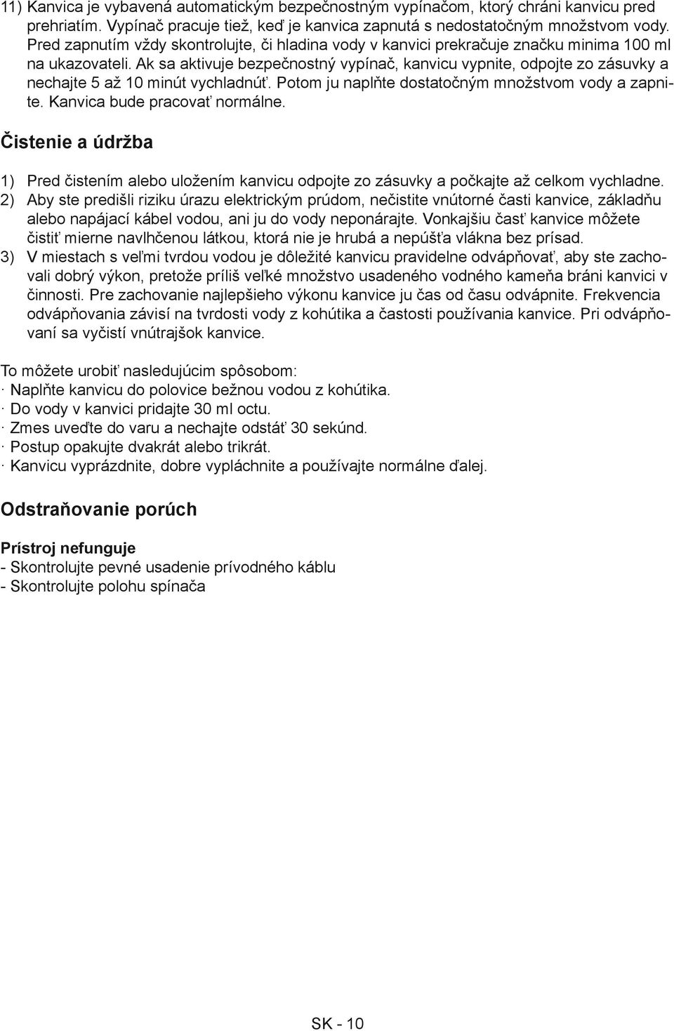 Ak sa aktivuje bezpečnostný vypínač, kanvicu vypnite, odpojte zo zásuvky a nechajte 5 až 10 minút vychladnúť. Potom ju naplňte dostatočným množstvom vody a zapnite. Kanvica bude pracovať normálne.