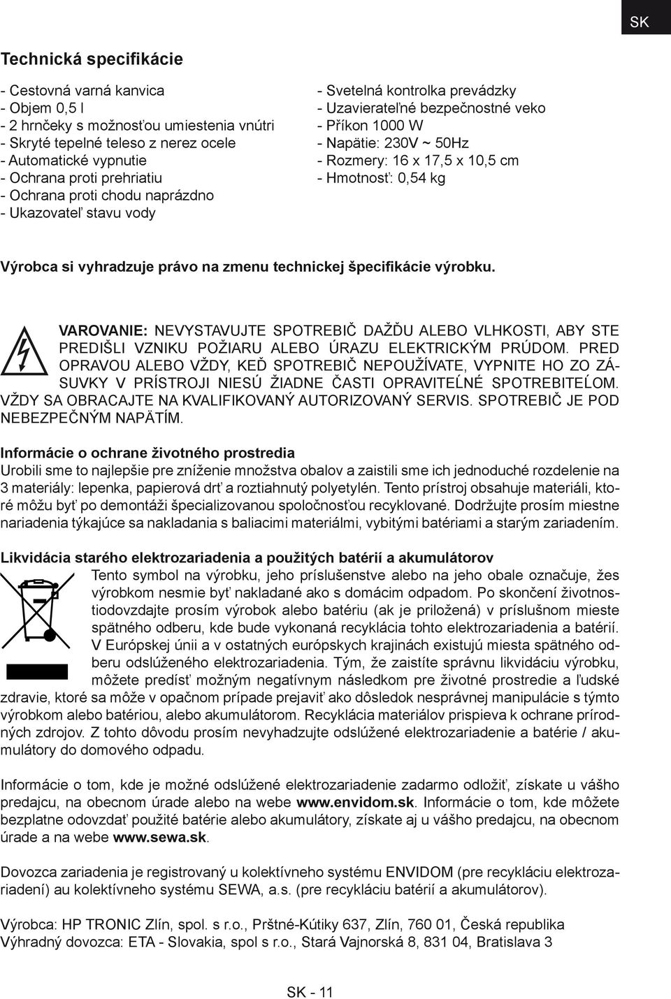 Hmotnosť: 0,54 kg Výrobca si vyhradzuje právo na zmenu technickej špecifikácie výrobku.