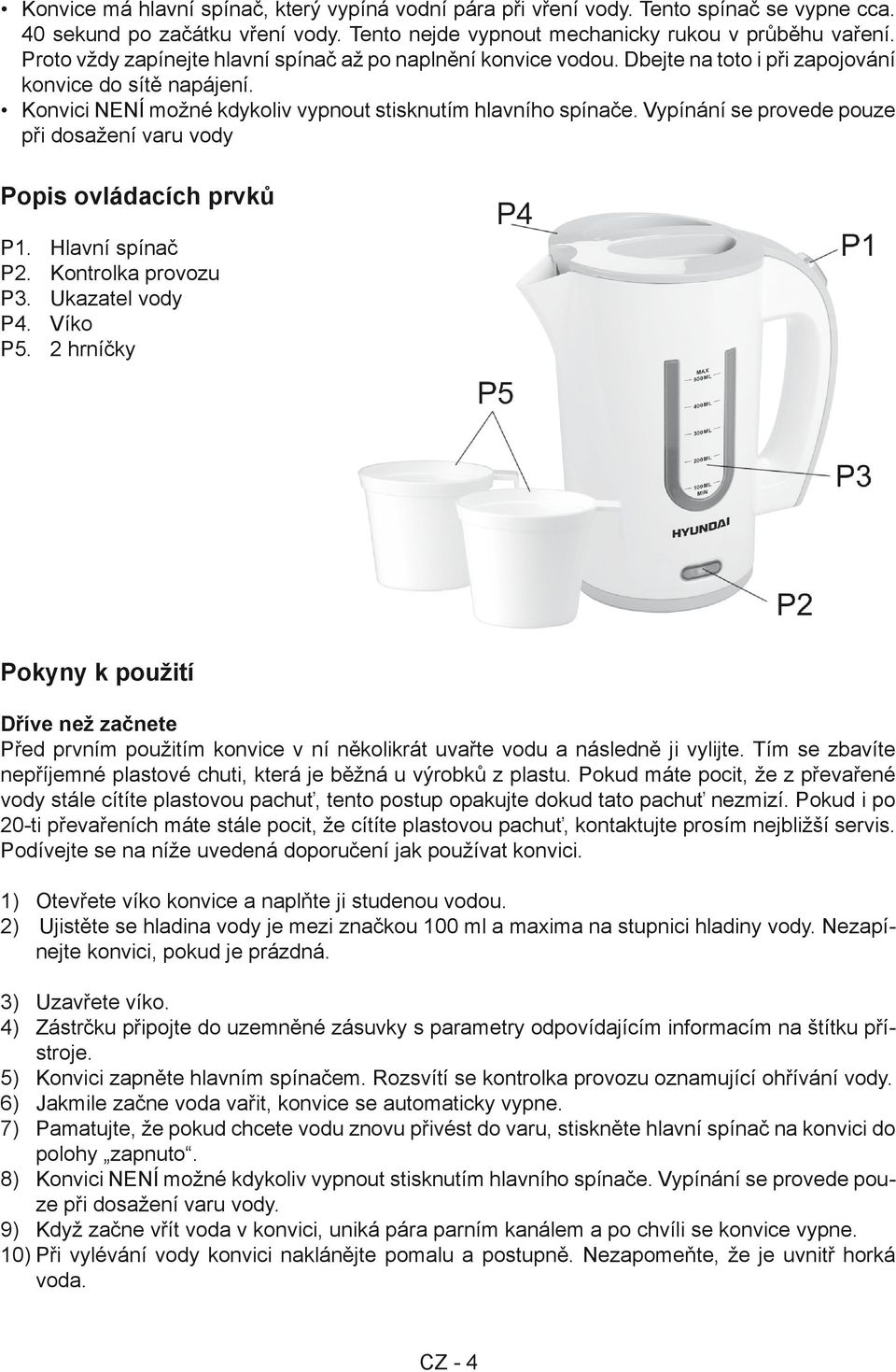 Vypínání se provede pouze při dosažení varu vody Popis ovládacích prvků P1. Hlavní spínač P2. Kontrolka provozu P3. Ukazatel vody P4. Víko P5.