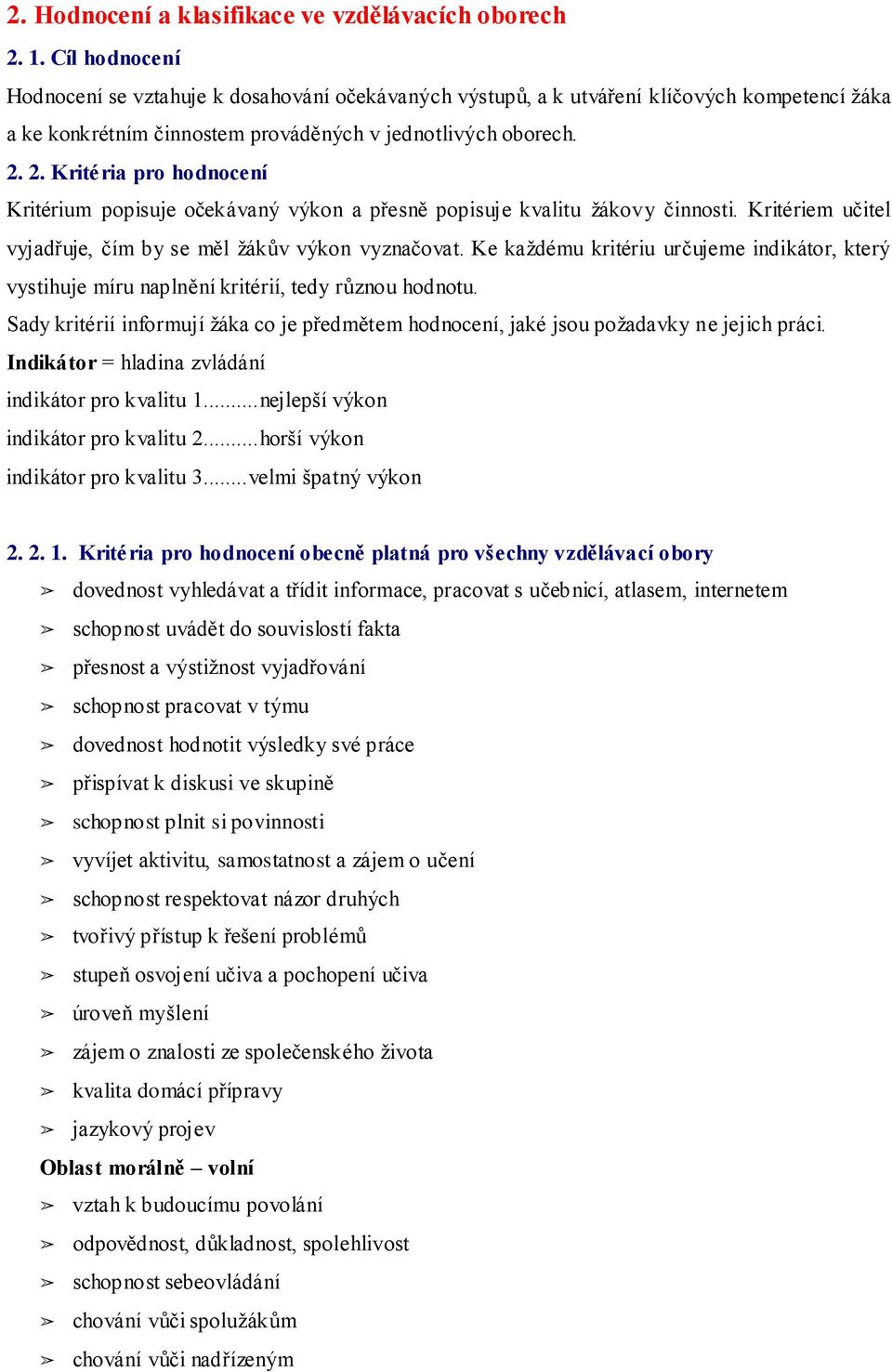 2. Kritéria pro hodnocení Kritérium popisuje očekávaný výkon a přesně popisuje kvalitu žákovy činnosti. Kritériem učitel vyjadřuje, čím by se měl žákův výkon vyznačovat.