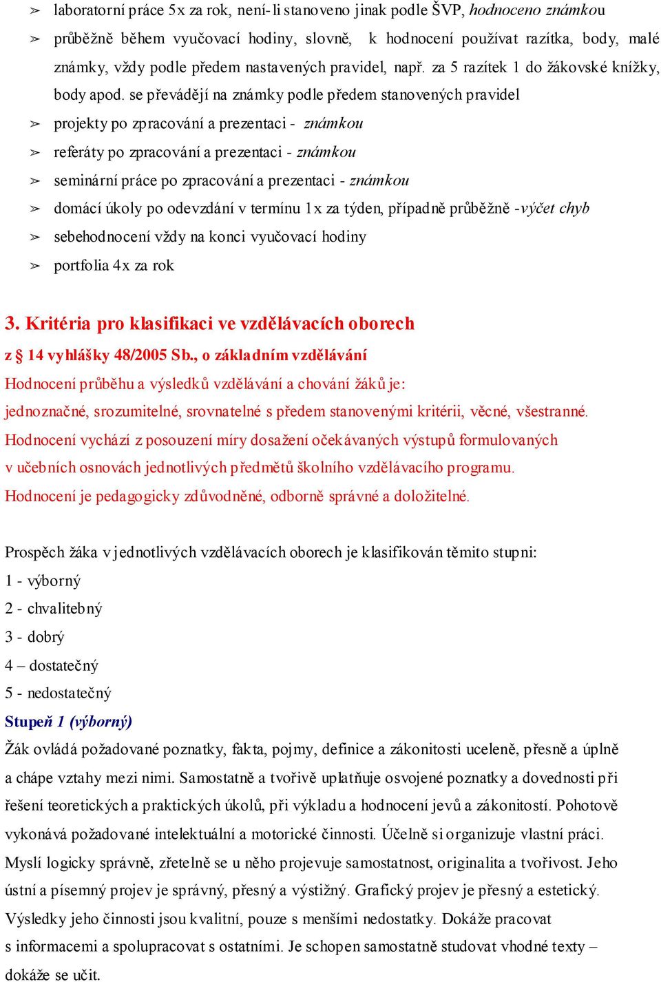 se převádějí na známky podle předem stanovených pravidel projekty po zpracování a prezentaci - známkou referáty po zpracování a prezentaci - známkou seminární práce po zpracování a prezentaci -