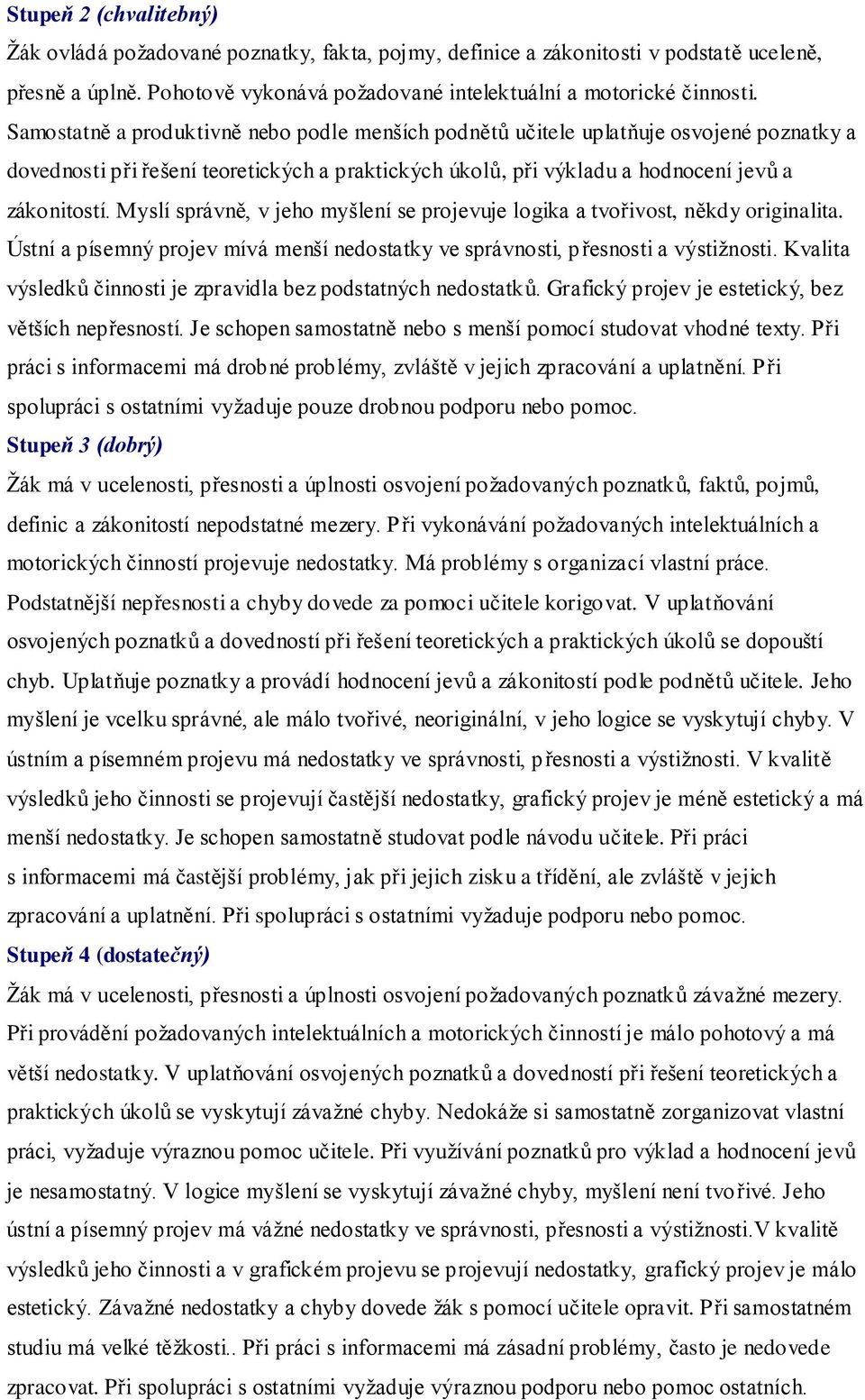 Myslí správně, v jeho myšlení se projevuje logika a tvořivost, někdy originalita. Ústní a písemný projev mívá menší nedostatky ve správnosti, přesnosti a výstižnosti.