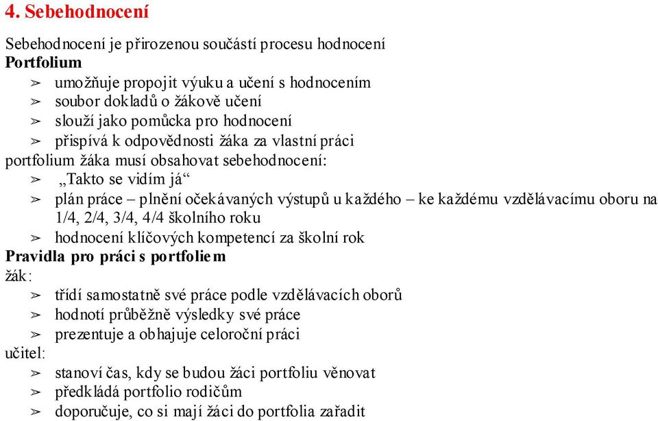 vzdělávacímu oboru na 1/4, 2/4, 3/4, 4/4 školního roku hodnocení klíčových kompetencí za školní rok Pravidla pro práci s portfoliem žák: třídí samostatně své práce podle vzdělávacích oborů