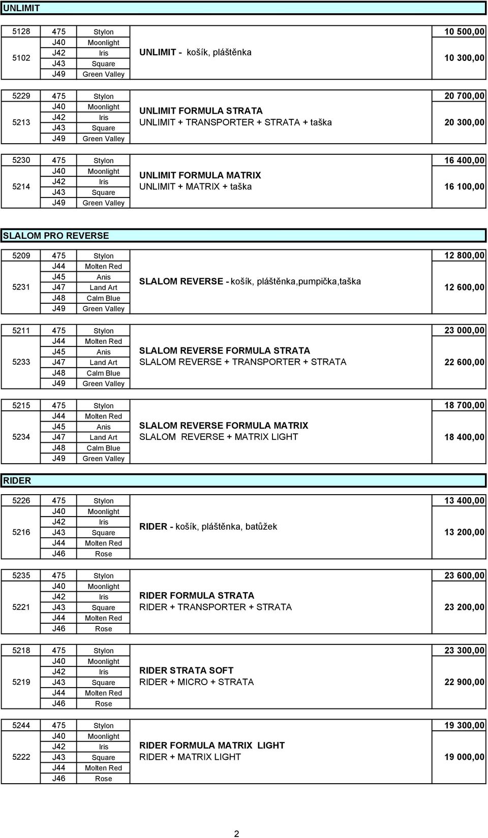 600,00 5211 475 Stylon 23 000,00 J45 Anis SLALOM REVERSE FORMULA STRATA 5233 J47 Land Art SLALOM REVERSE + TRANSPORTER + STRATA 22 600,00 5215 475 Stylon 18 700,00 J45 Anis SLALOM REVERSE FORMULA