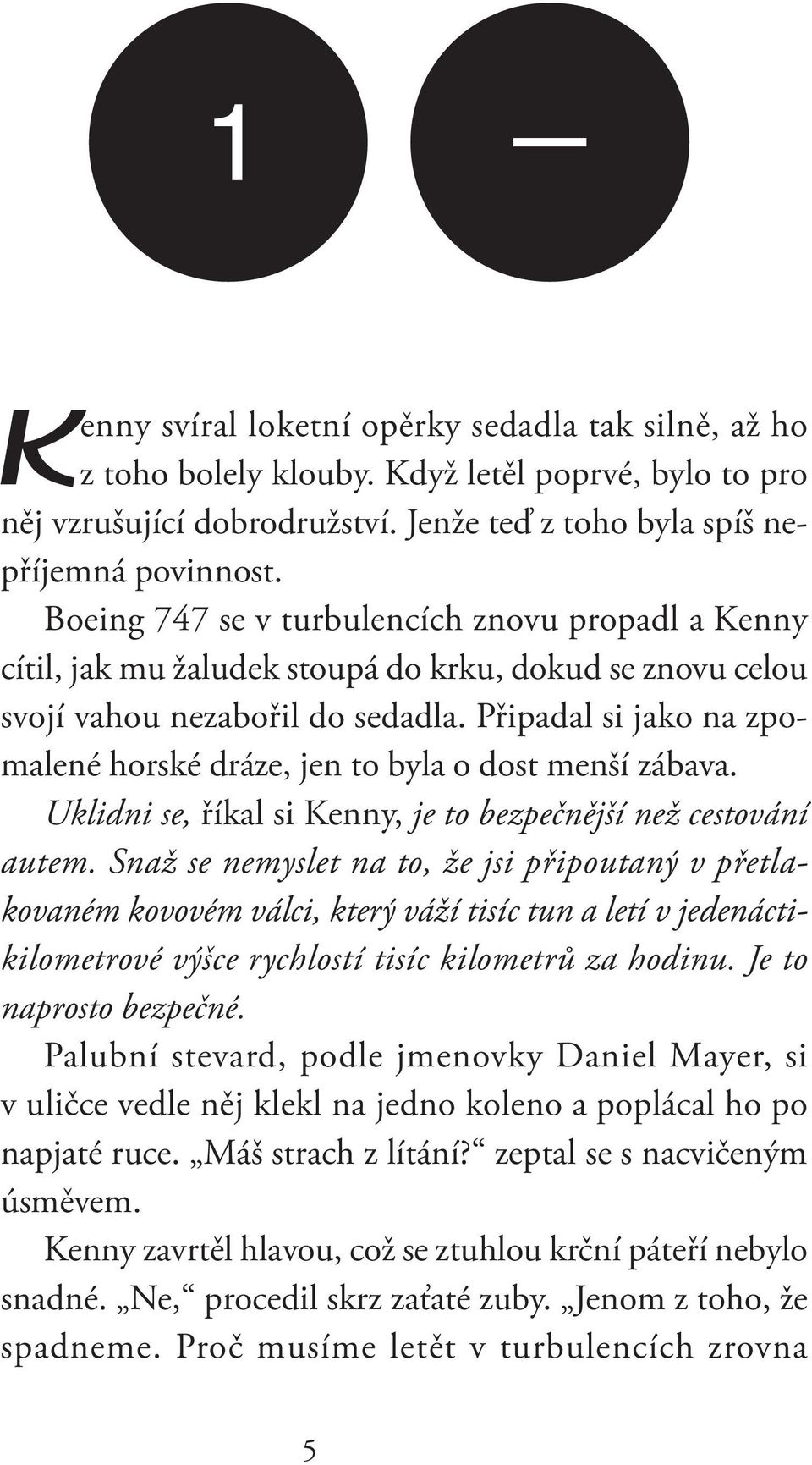 Připadal si jako na zpomalené horské dráze, jen to byla o dost menší zábava. Uklidni se, říkal si Kenny, je to bezpečnější než cestování autem.