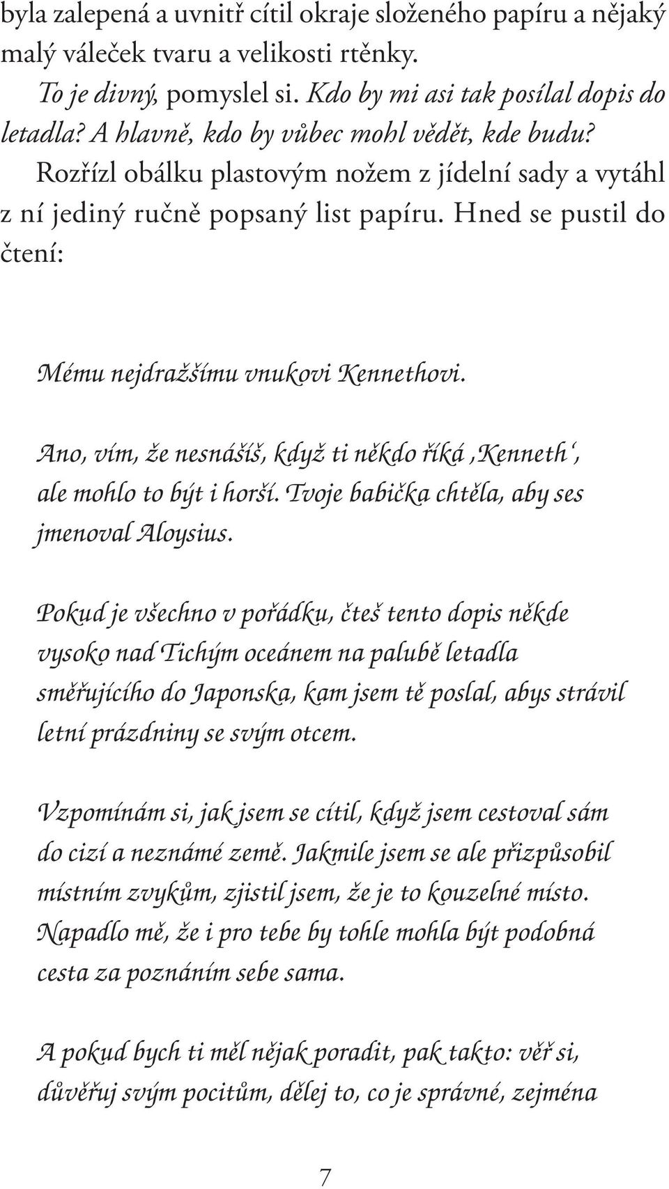 Ano, vím, že nesnášíš, když ti někdo říká,kenneth, ale mohlo to být i horší. Tvoje babička chtěla, aby ses jmenoval Aloysius.