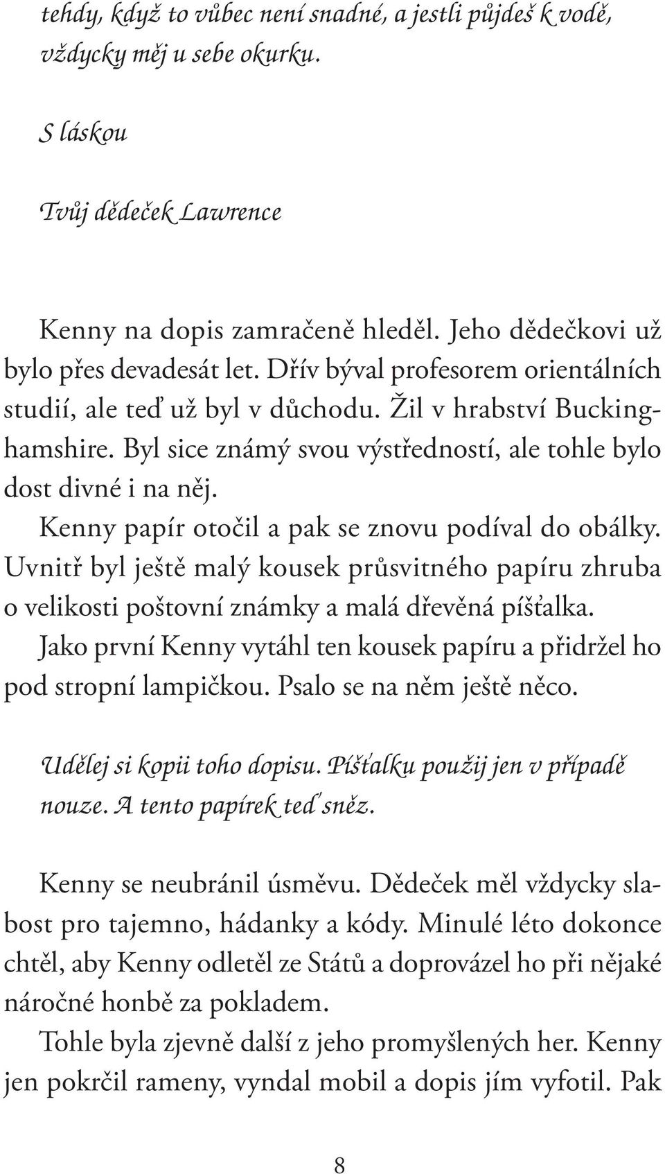 Kenny papír otočil a pak se znovu podíval do obálky. Uvnitř byl ještě malý kousek průsvitného papíru zhruba o velikosti poštovní známky a malá dřevěná píšťalka.