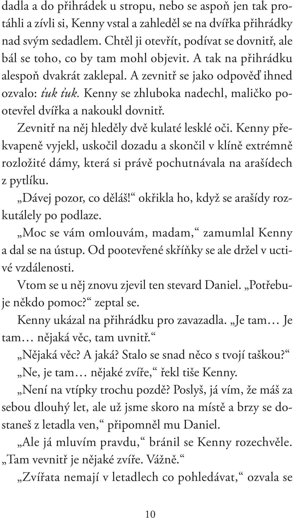 Kenny se zhluboka nadechl, maličko pootevřel dvířka a nakoukl dovnitř. Zevnitř na něj hleděly dvě kulaté lesklé oči.