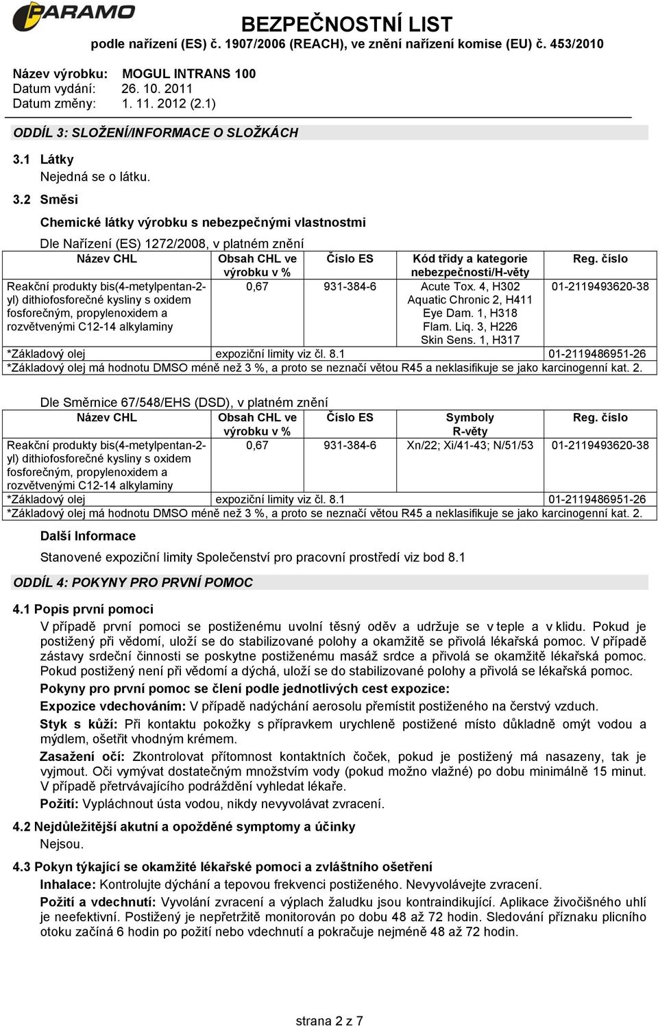 4, H302 01-2119493620-38 yl) dithiofosforečné kysliny s oxidem fosforečným, propylenoxidem a rozvětvenými C12-14 alkylaminy Aquatic Chronic 2, H411 Eye Dam. 1, H318 Flam. Liq. 3, H226 Skin Sens.