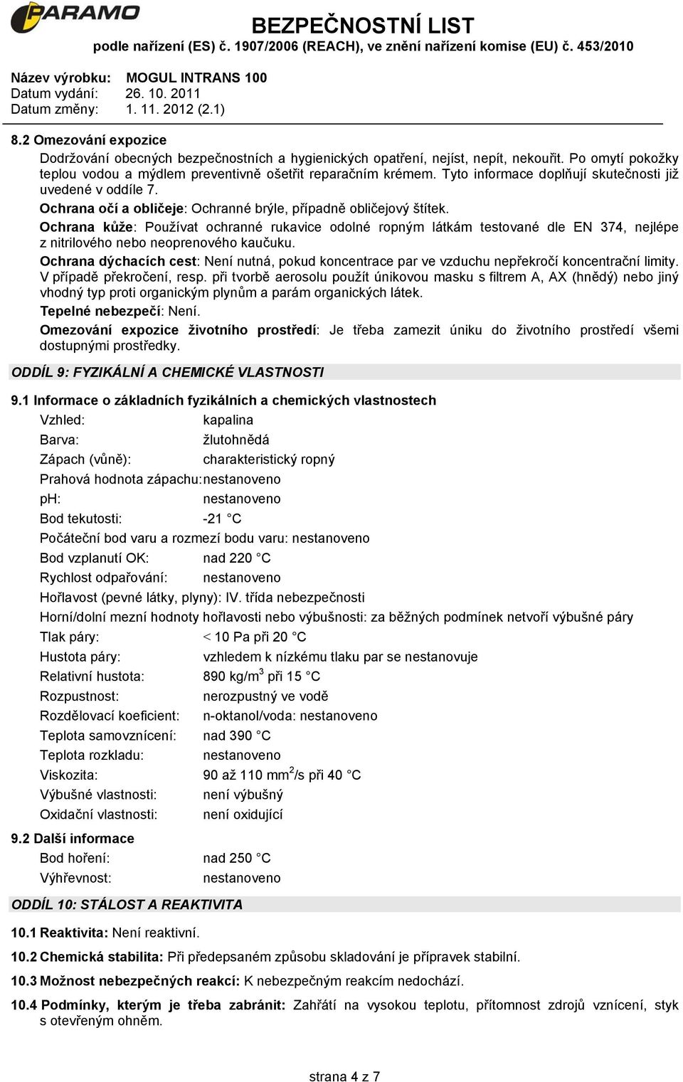 Ochrana kůže: Používat ochranné rukavice odolné ropným látkám testované dle EN 374, nejlépe z nitrilového nebo neoprenového kaučuku.