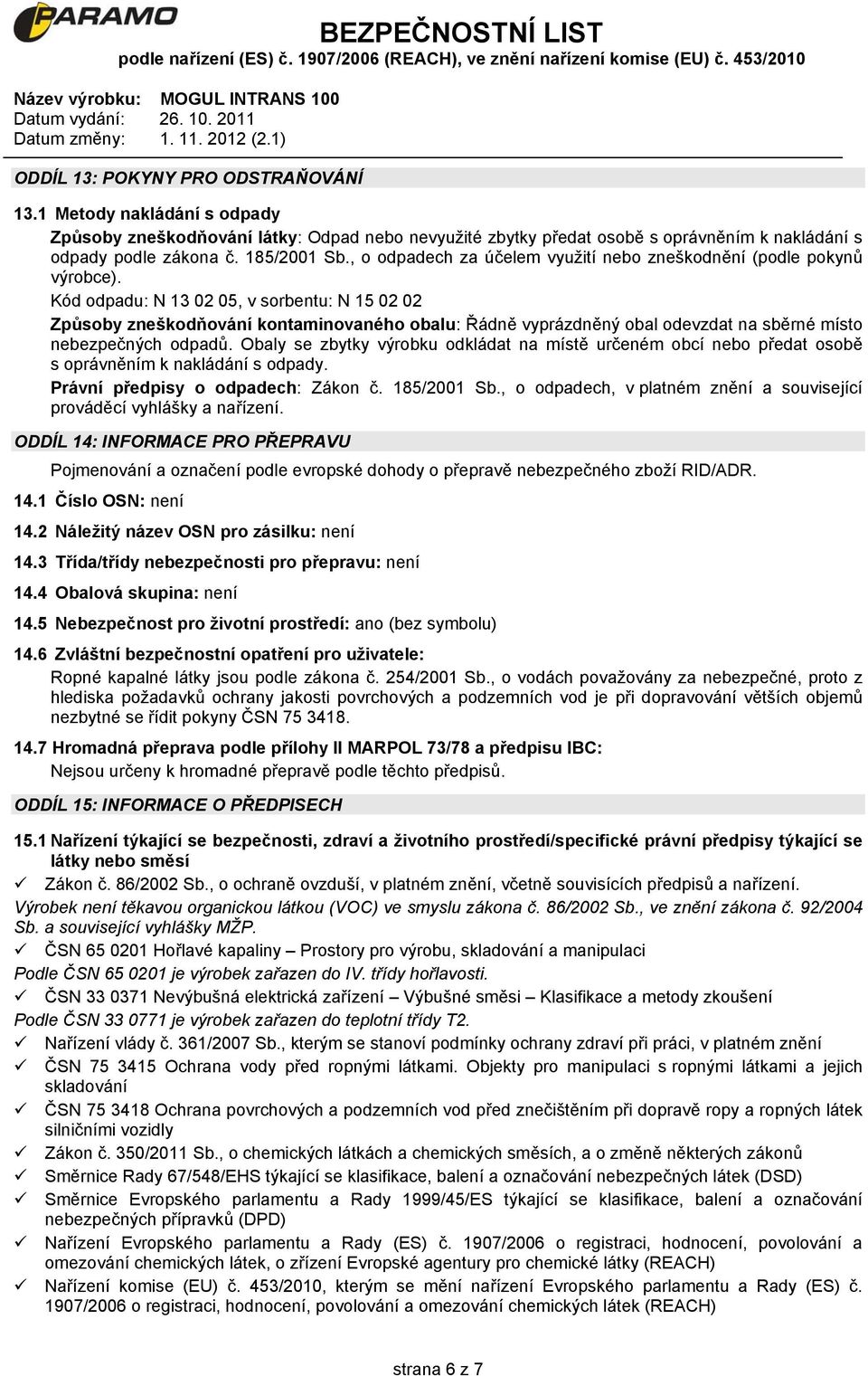 Kód odpadu: N 13 02 05, v sorbentu: N 15 02 02 Způsoby zneškodňování kontaminovaného obalu: Řádně vyprázdněný obal odevzdat na sběrné místo nebezpečných odpadů.