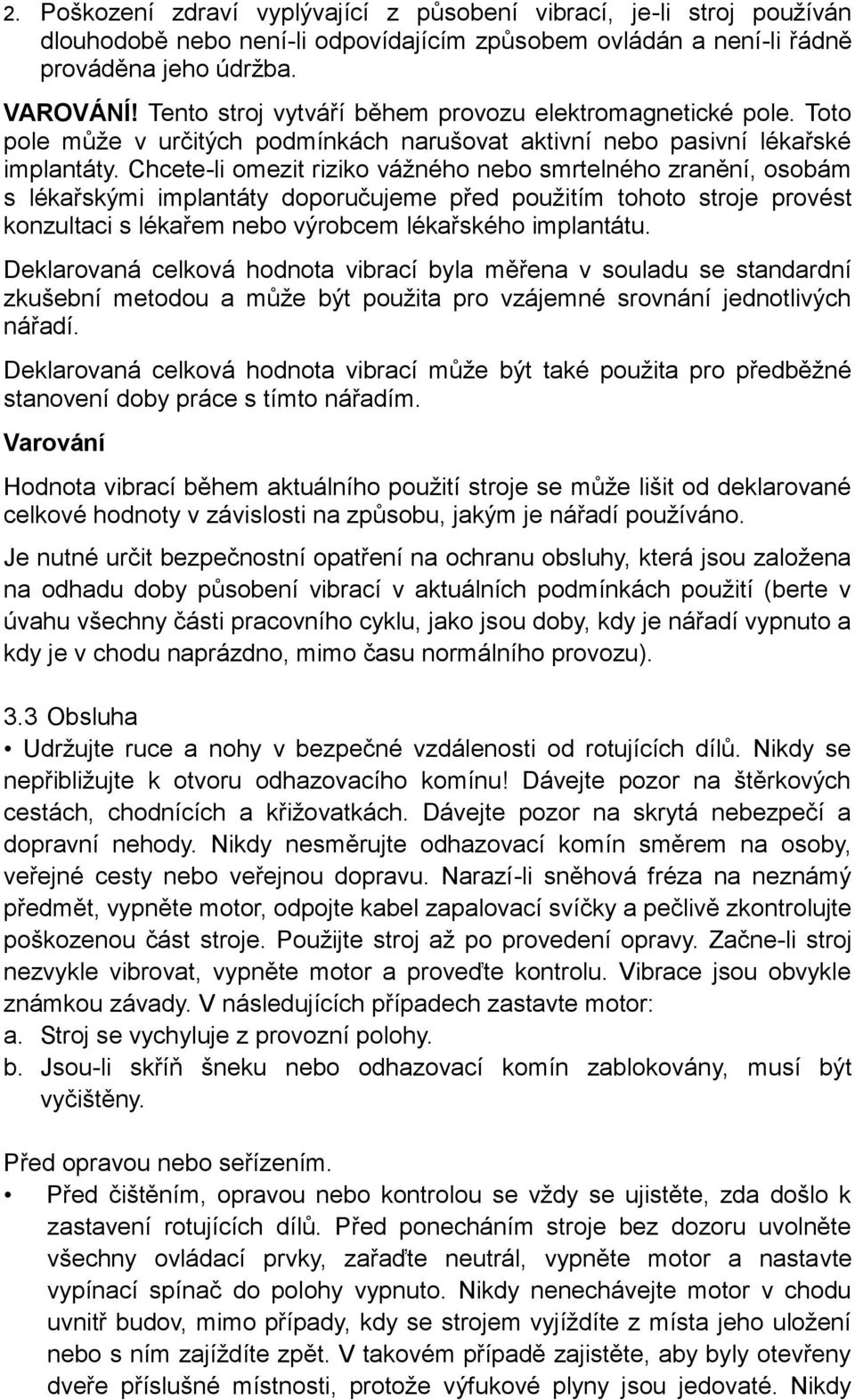 Chcete-li omezit riziko vážného nebo smrtelného zranění, osobám s lékařskými implantáty doporučujeme před použitím tohoto stroje provést konzultaci s lékařem nebo výrobcem lékařského implantátu.