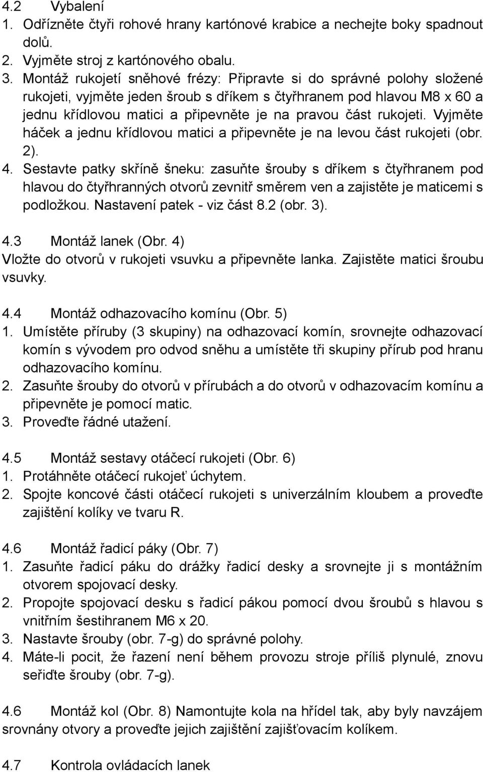 rukojeti. Vyjměte háček a jednu křídlovou matici a připevněte je na levou část rukojeti (obr. 2). 4.