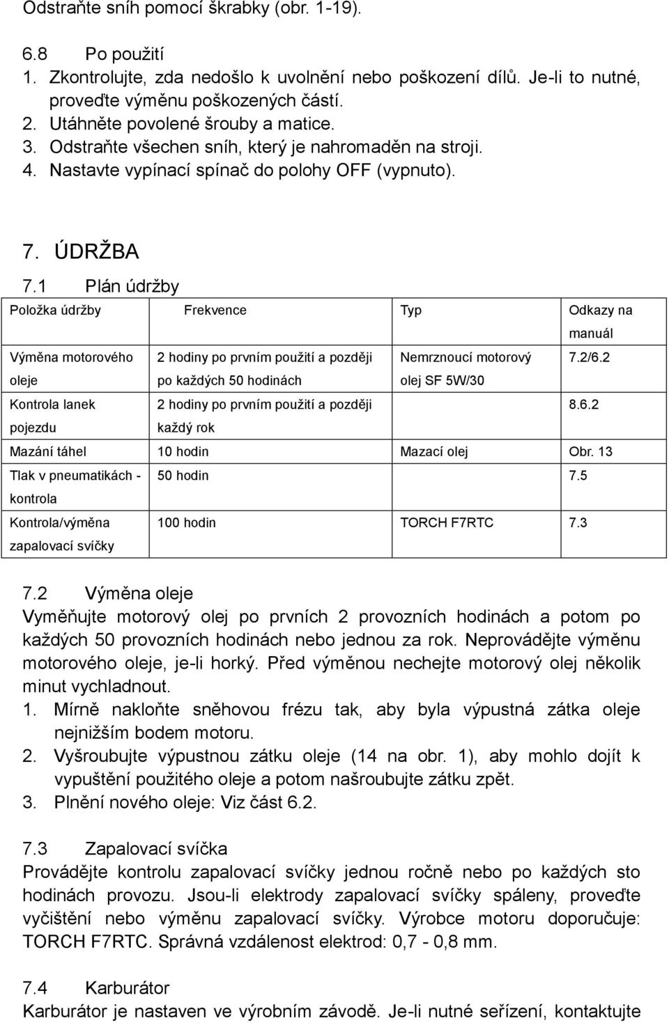 1 Plán údržby Položka údržby Frekvence Typ Odkazy na manuál Výměna motorového 2 hodiny po prvním použití a později Nemrznoucí motorový 7.2/6.