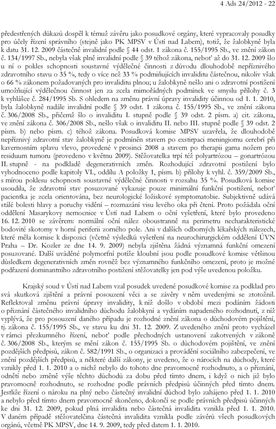 2009 částečně invalidní podle 44 odst. 1 zákona č. 155/1995 Sb., ve znění zákon č. 134/1997 Sb., nebyla však plně invalidní podle 39 téhož zákona, neboť až do 31. 12.