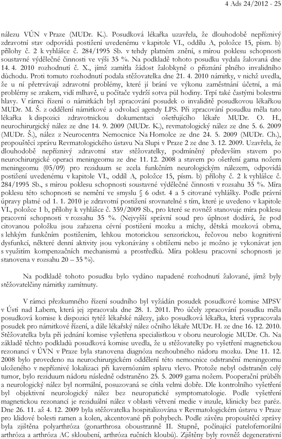 2010 rozhodnutí č. X., jímž zamítla žádost žalobkyně o přiznání plného invalidního důchodu. Proti tomuto rozhodnutí podala stěžovatelka dne 21. 4.