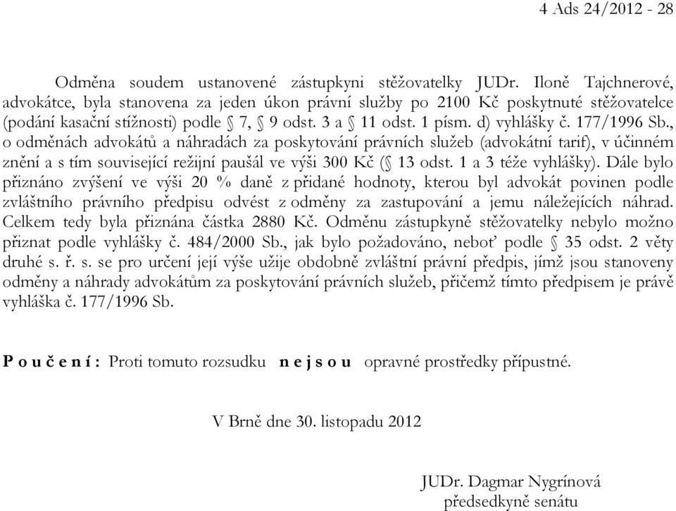 , o odměnách advokátů a náhradách za poskytování právních služeb (advokátní tarif), v účinném znění a s tím související režijní paušál ve výši 300 Kč ( 13 odst. 1 a 3 téže vyhlášky).