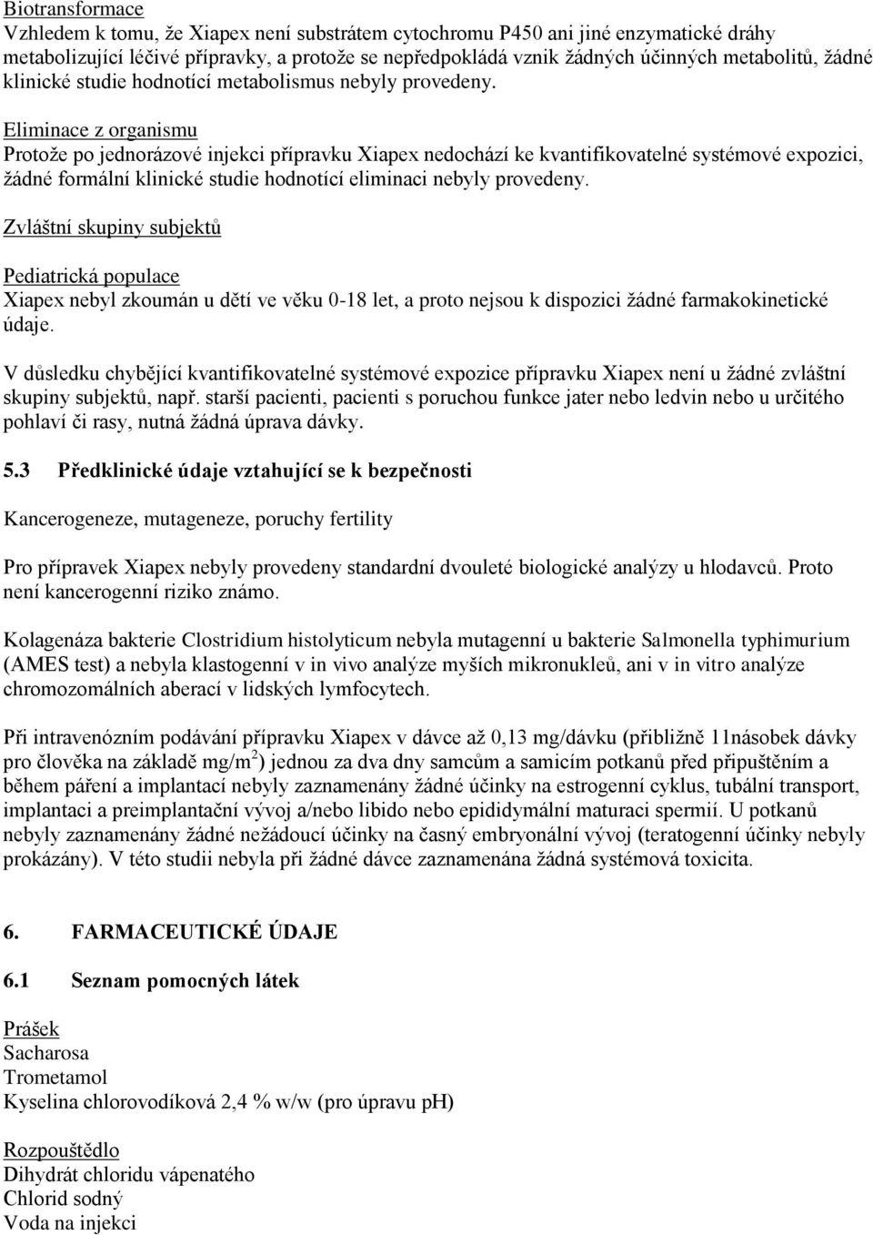 Eliminace z organismu Protože po jednorázové injekci přípravku Xiapex nedochází ke kvantifikovatelné systémové expozici, žádné formální klinické studie hodnotící eliminaci nebyly provedeny.