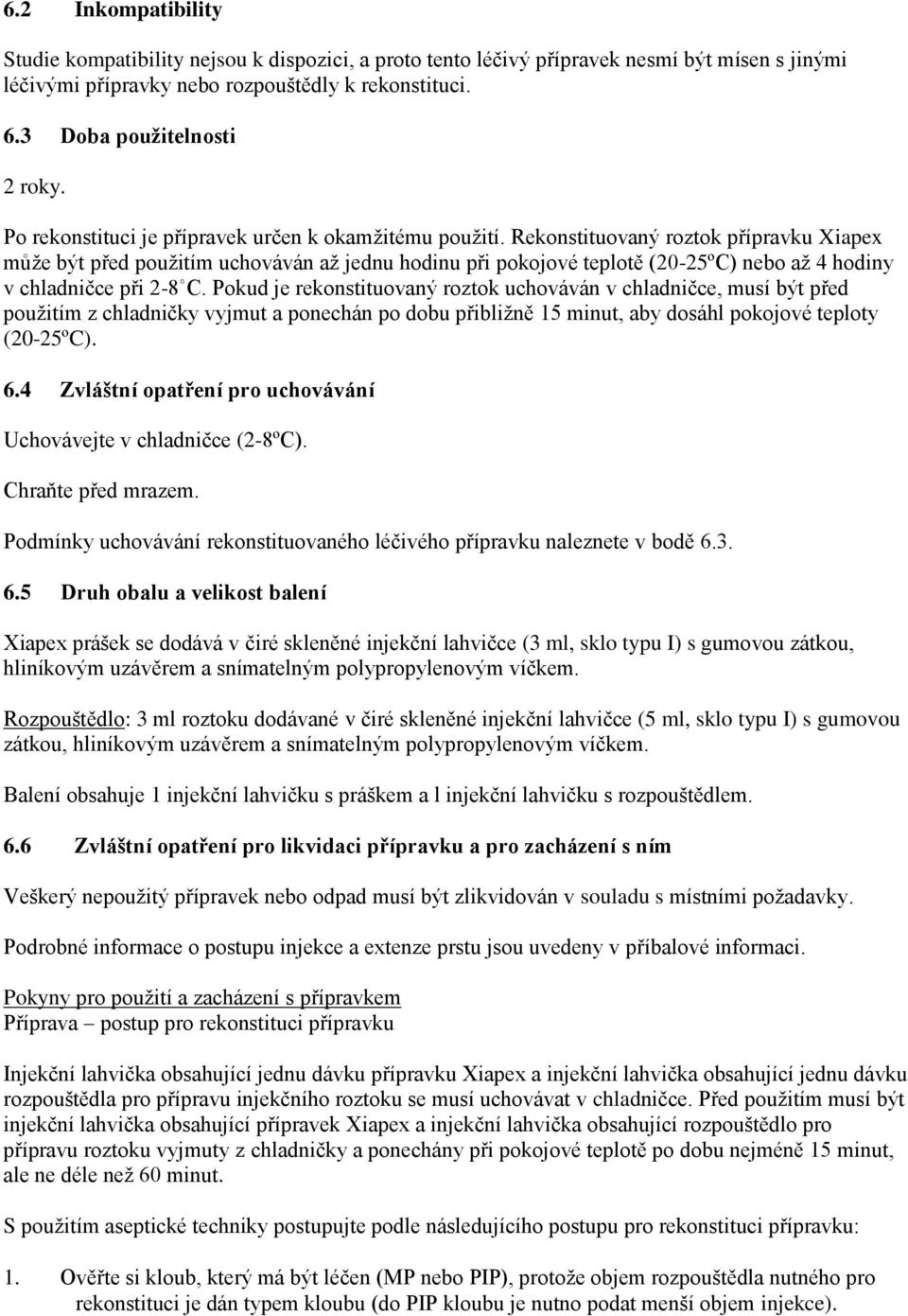 Rekonstituovaný roztok přípravku Xiapex může být před použitím uchováván až jednu hodinu při pokojové teplotě (20-25ºC) nebo až 4 hodiny v chladničce při 2-8 C.
