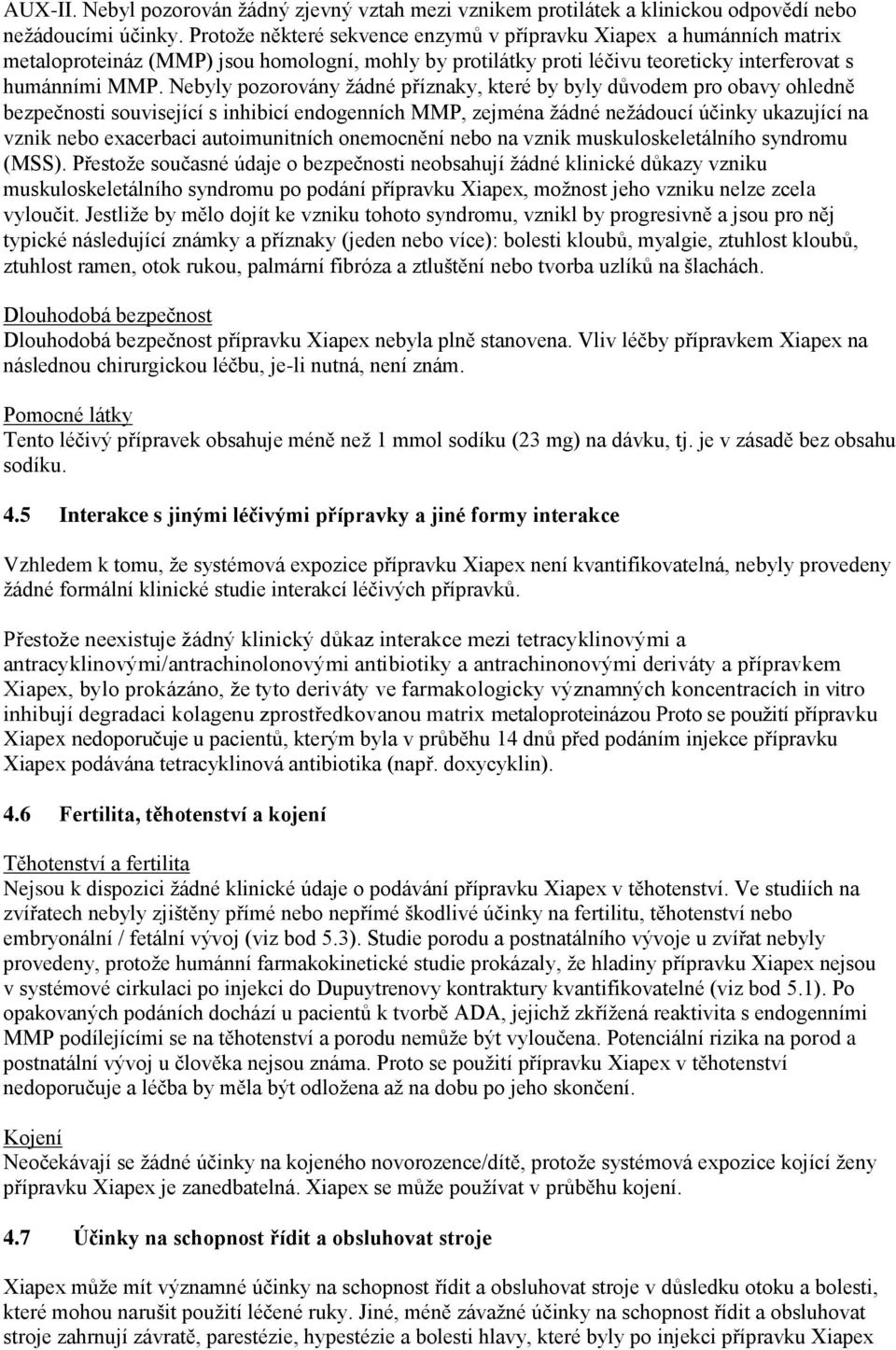 Nebyly pozorovány žádné příznaky, které by byly důvodem pro obavy ohledně bezpečnosti související s inhibicí endogenních MMP, zejména žádné nežádoucí účinky ukazující na vznik nebo exacerbaci