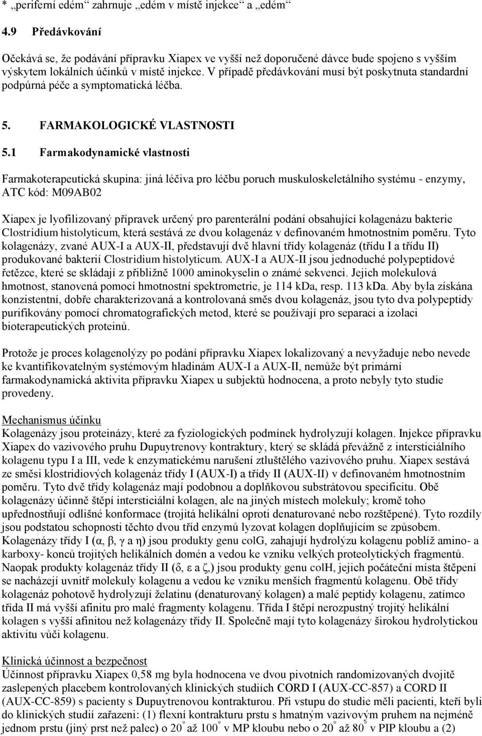 V případě předávkování musí být poskytnuta standardní podpůrná péče a symptomatická léčba. 5. FARMAKOLOGICKÉ VLASTNOSTI 5.