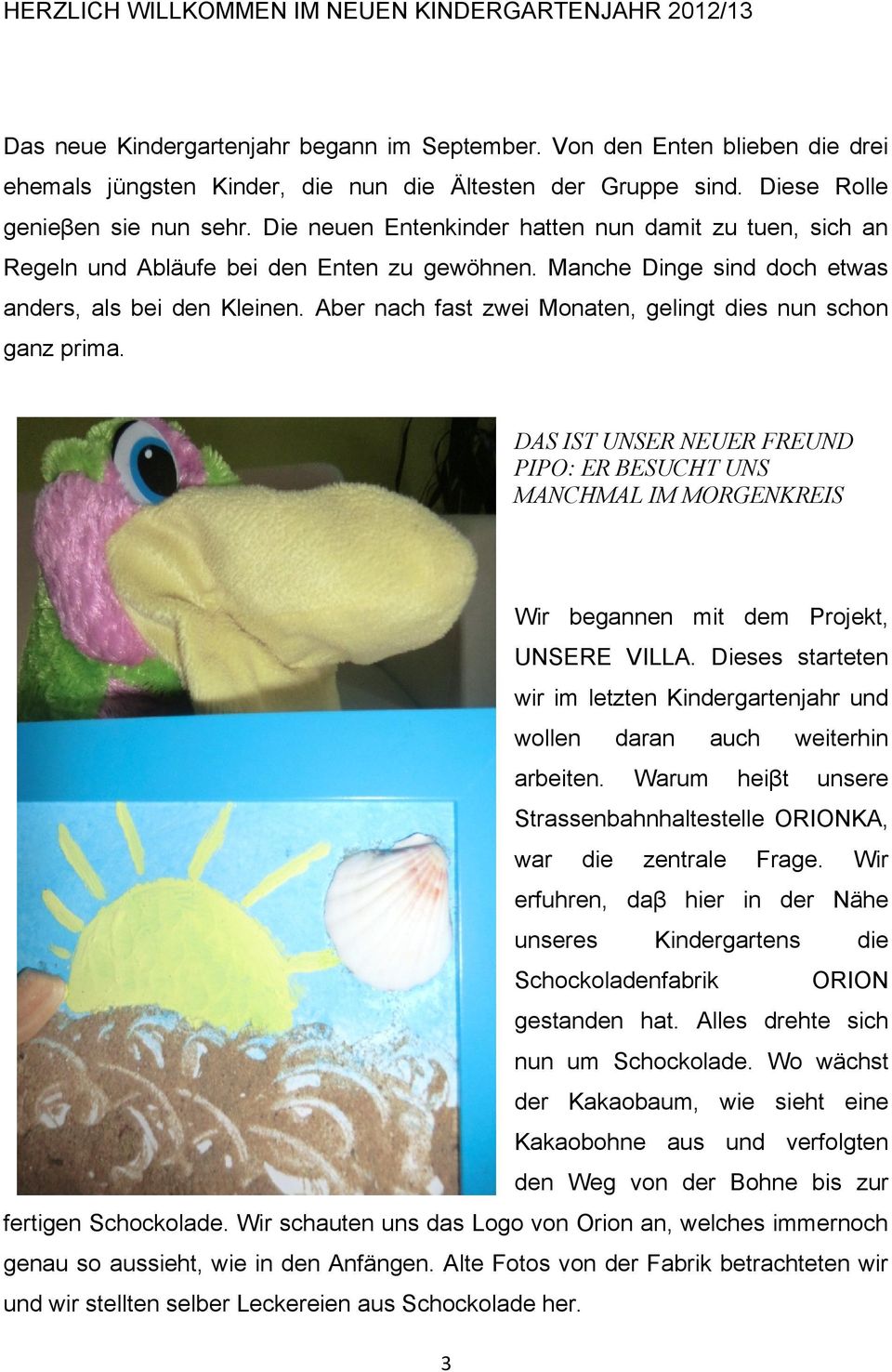 Aber nach fast zwei Monaten, gelingt dies nun schon ganz prima. DAS IST UNSER NEUER FREUND PIPO: ER BESUCHT UNS MANCHMAL IM MORGENKREIS Wir begannen mit dem Projekt, UNSERE VILLA.