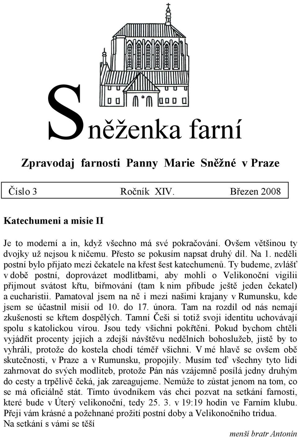 Ty budeme, zvlášť v době postní, doprovázet modlitbami, aby mohli o Velikonoční vigilii přijmout svátost křtu, biřmování (tam k nim přibude ještě jeden čekatel) a eucharistii.