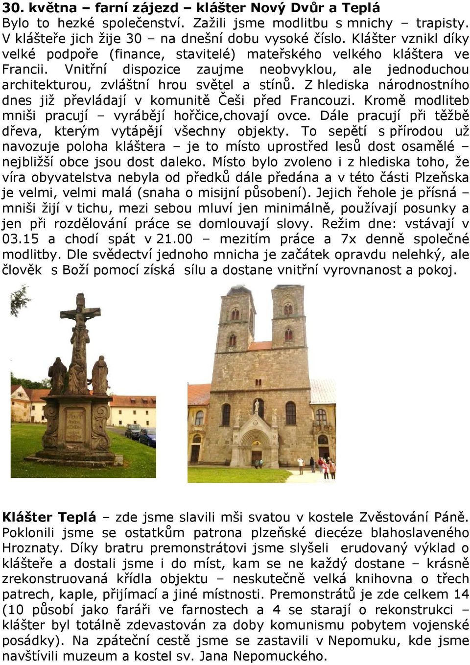 Z hlediska národnostního dnes již převládají v komunitě Češi před Francouzi. Kromě modliteb mniši pracují vyrábějí hořčice,chovají ovce. Dále pracují při těžbě dřeva, kterým vytápějí všechny objekty.