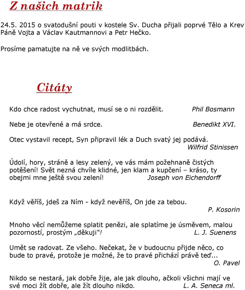 Wilfrid Stinissen Údolí, hory, stráně a lesy zelený, ve vás mám požehnaně čistých potěšení! Svět nezná chvíle klidné, jen klam a kupčení kráso, ty obejmi mne ještě svou zelení!