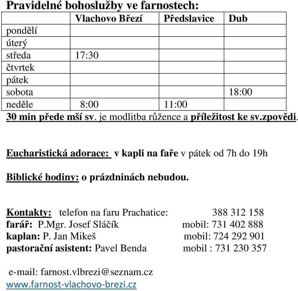 Eucharistická adorace: v kapli na faře v pátek od 7h do 19h Biblické hodiny: o prázdninách nebudou.