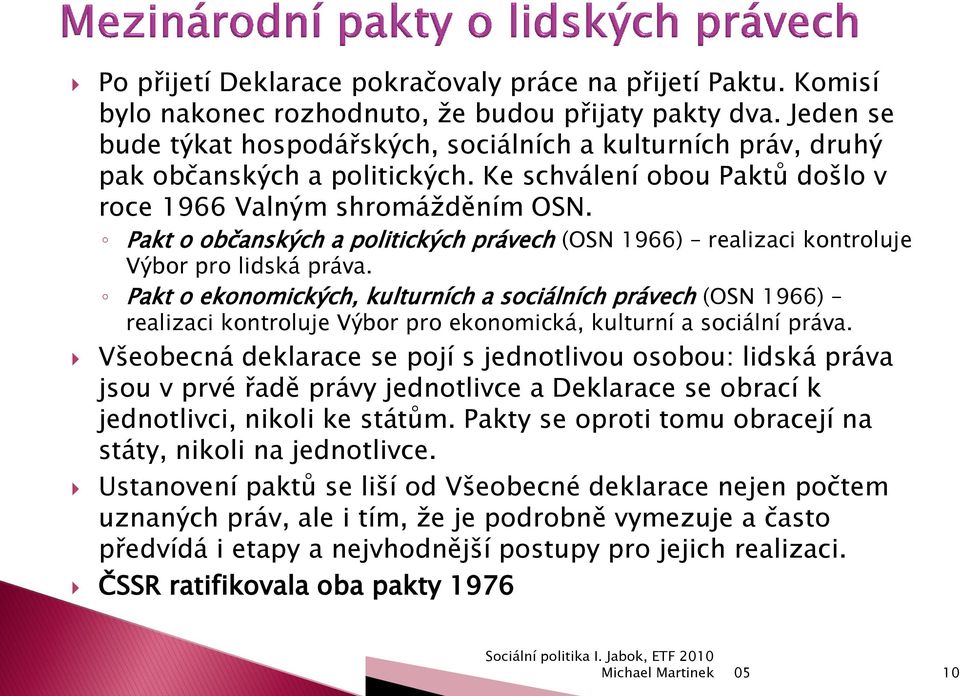 Pakt o občanských a politických právech (OSN 1966) realizaci kontroluje Výbor pro lidská práva.