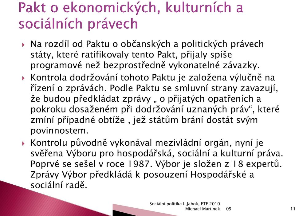 Podle Paktu se smluvní strany zavazují, ţe budou předkládat zprávy o přijatých opatřeních a pokroku dosaţeném při dodrţování uznaných práv, které zmíní případné obtíţe,