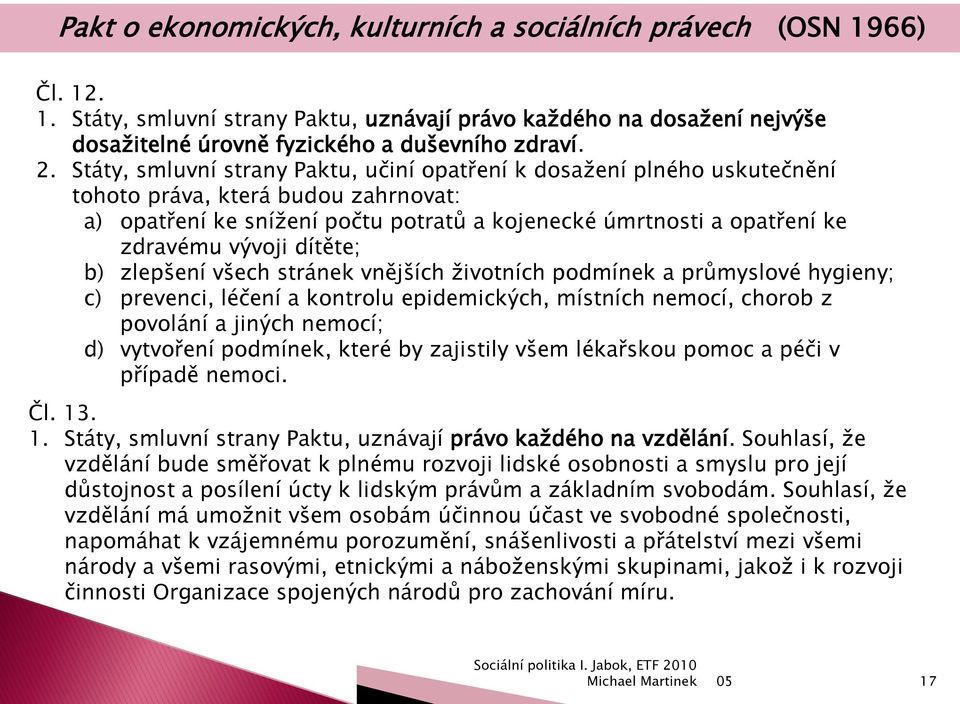 dítěte; b) zlepšení všech stránek vnějších ţivotních podmínek a průmyslové hygieny; c) prevenci, léčení a kontrolu epidemických, místních nemocí, chorob z povolání a jiných nemocí; d) vytvoření