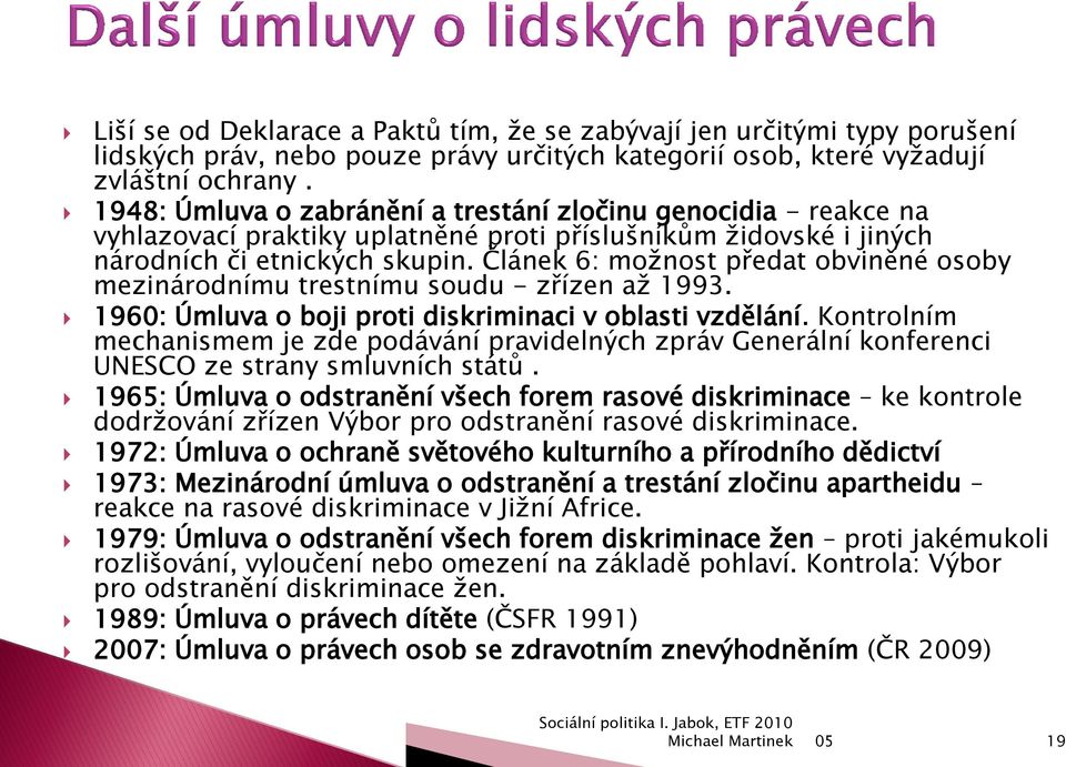 Článek 6: moţnost předat obviněné osoby mezinárodnímu trestnímu soudu - zřízen aţ 1993. 1960: Úmluva o boji proti diskriminaci v oblasti vzdělání.