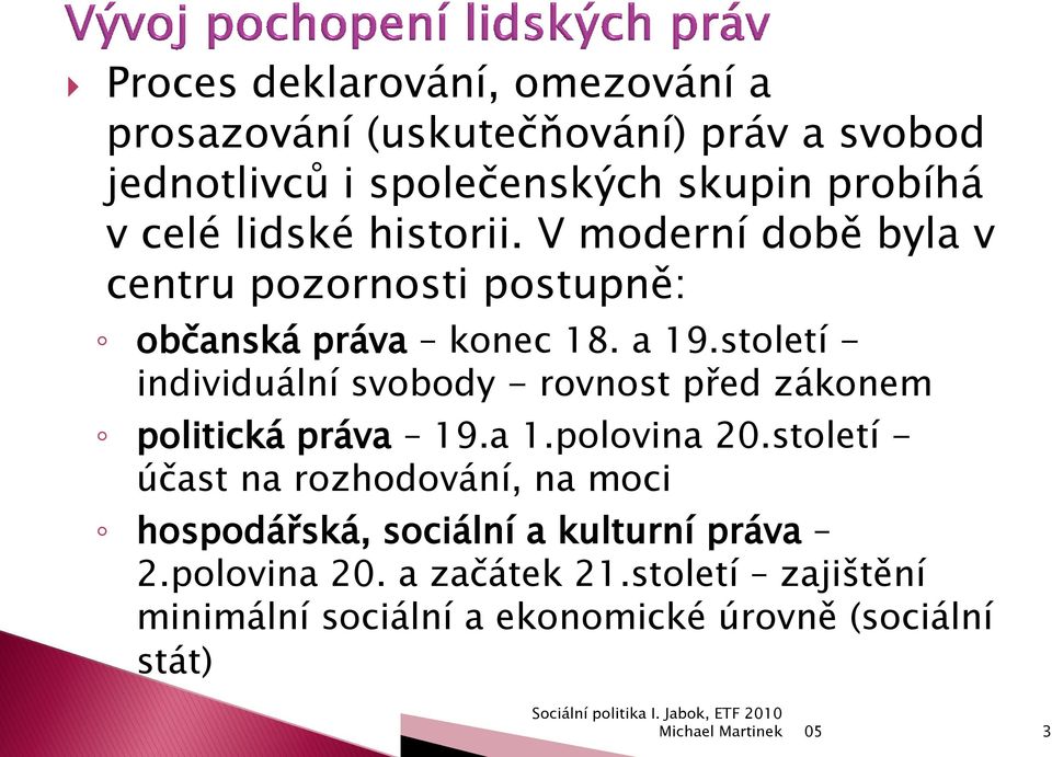 století - individuální svobody - rovnost před zákonem politická práva 19.a 1.polovina 20.