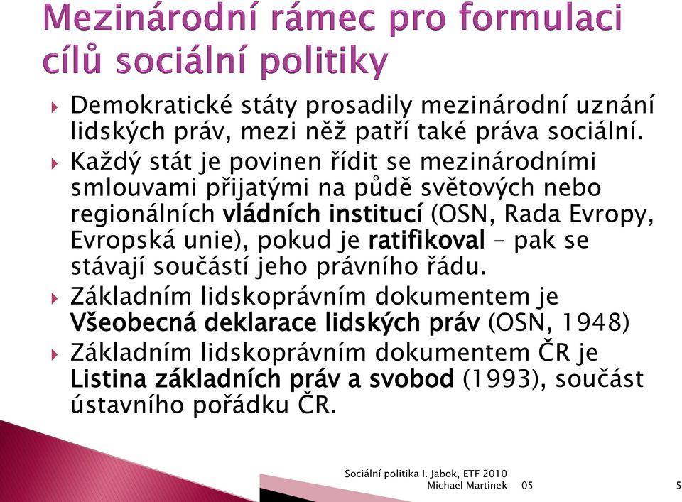 Rada Evropy, Evropská unie), pokud je ratifikoval pak se stávají součástí jeho právního řádu.