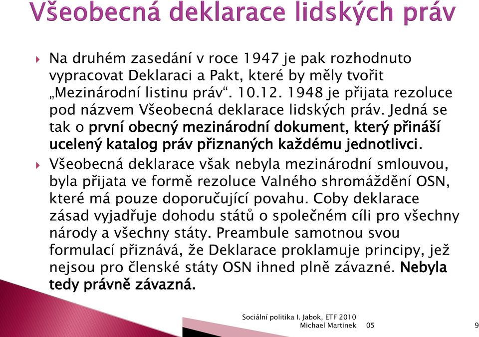 Jedná se tak o první obecný mezinárodní dokument, který přináší ucelený katalog práv přiznaných kaţdému jednotlivci.