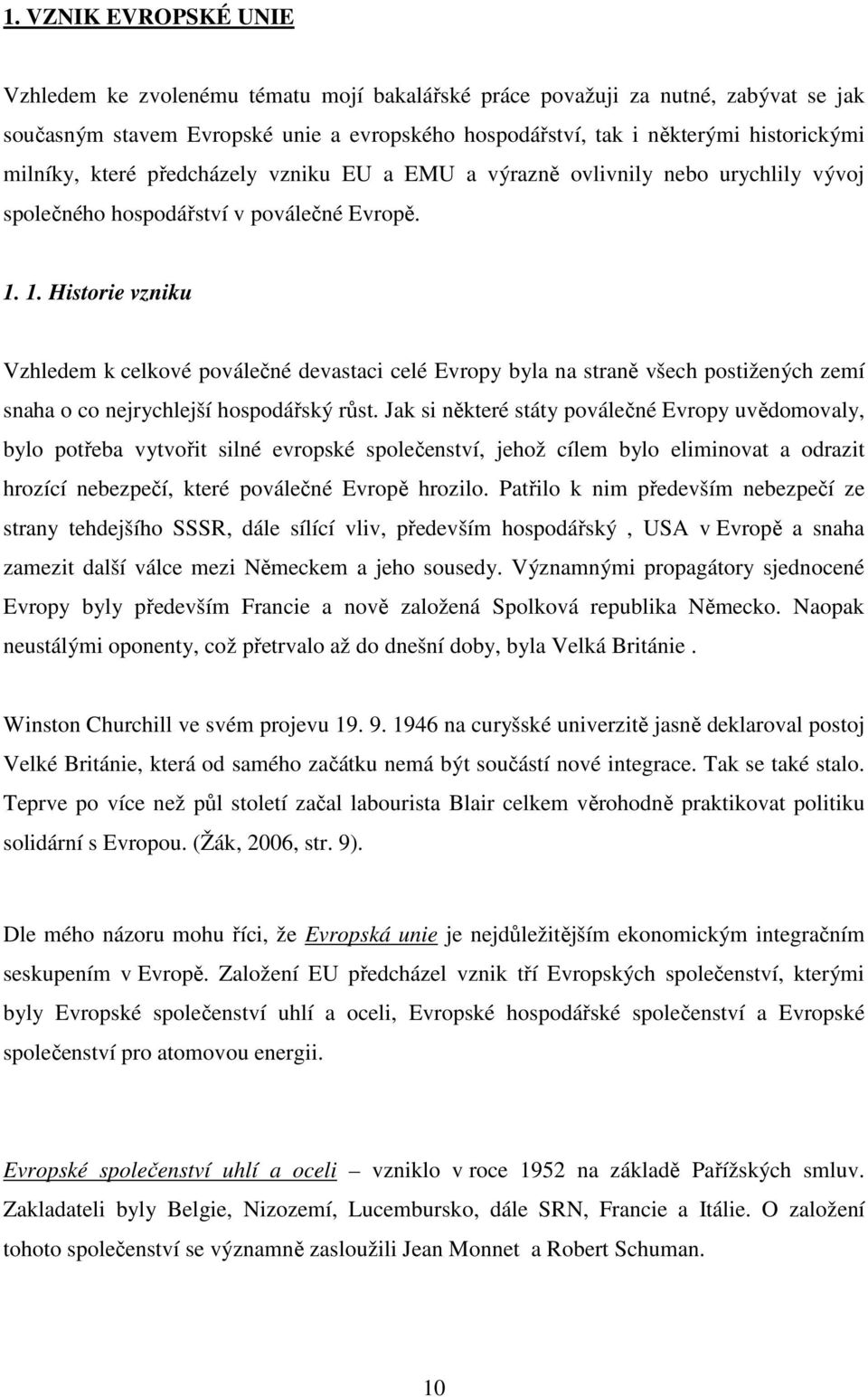 1. Historie vzniku Vzhledem k celkové poválečné devastaci celé Evropy byla na straně všech postižených zemí snaha o co nejrychlejší hospodářský růst.