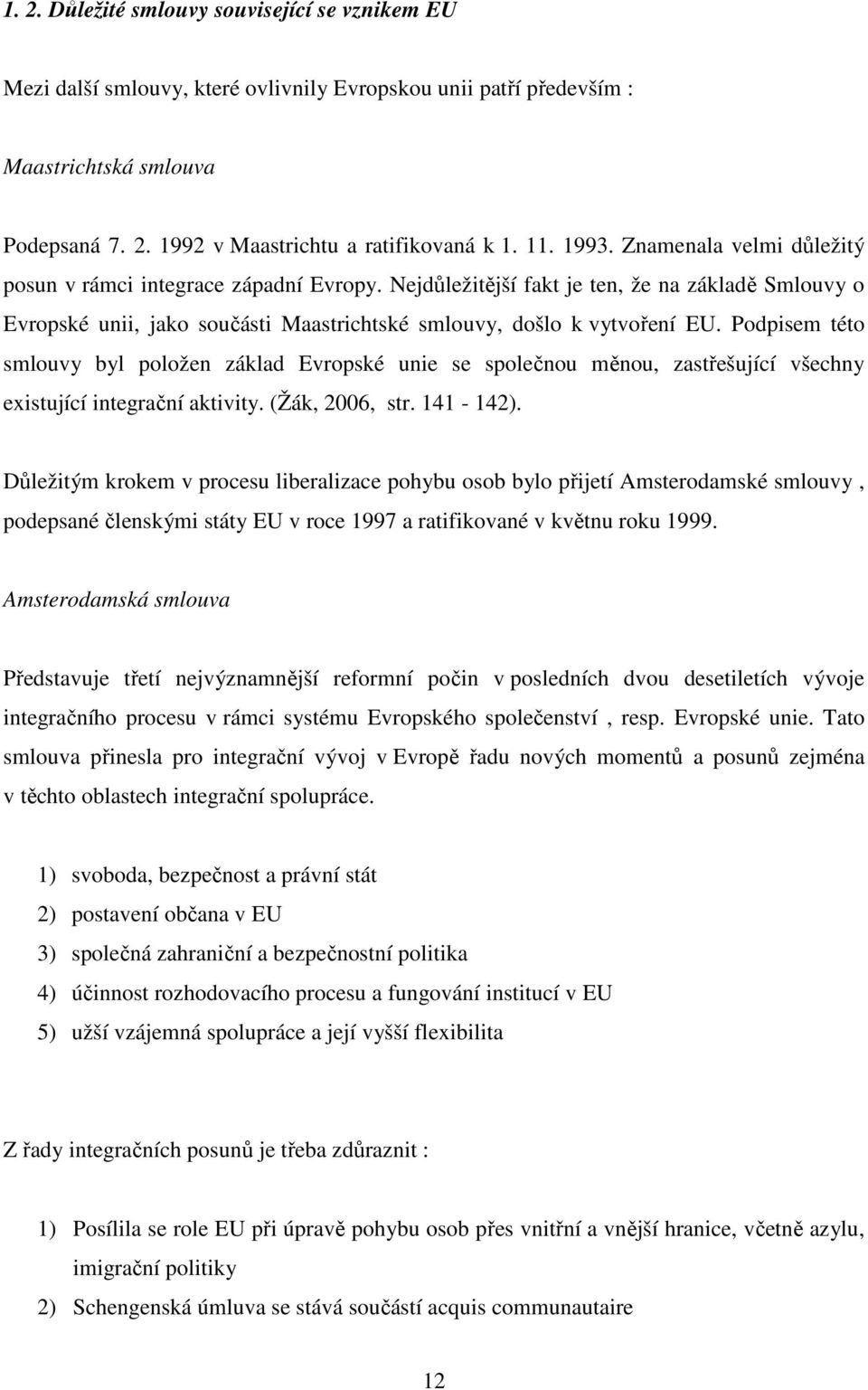 Podpisem této smlouvy byl položen základ Evropské unie se společnou měnou, zastřešující všechny existující integrační aktivity. (Žák, 2006, str. 141-142).