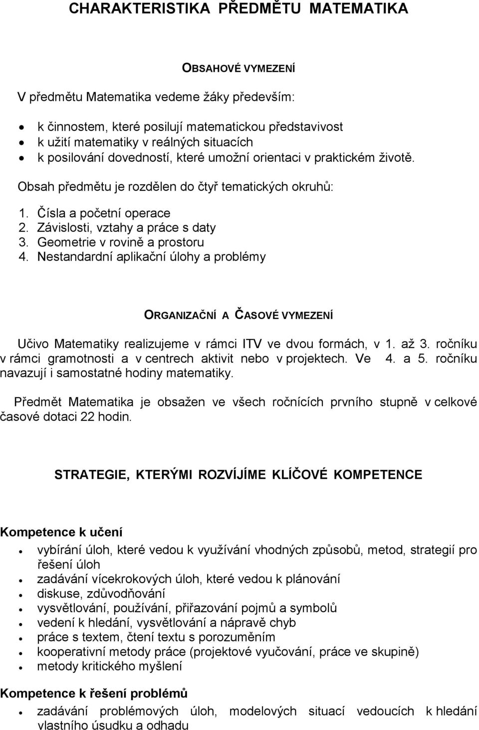 Geometrie v rovině a prostoru 4. Nestandardní aplikační úlohy a problémy ORGANIZAČNÍ A ČASOVÉ VYMEZENÍ Učivo Matematiky realizujeme v rámci ITV ve dvou formách, v 1. až 3.