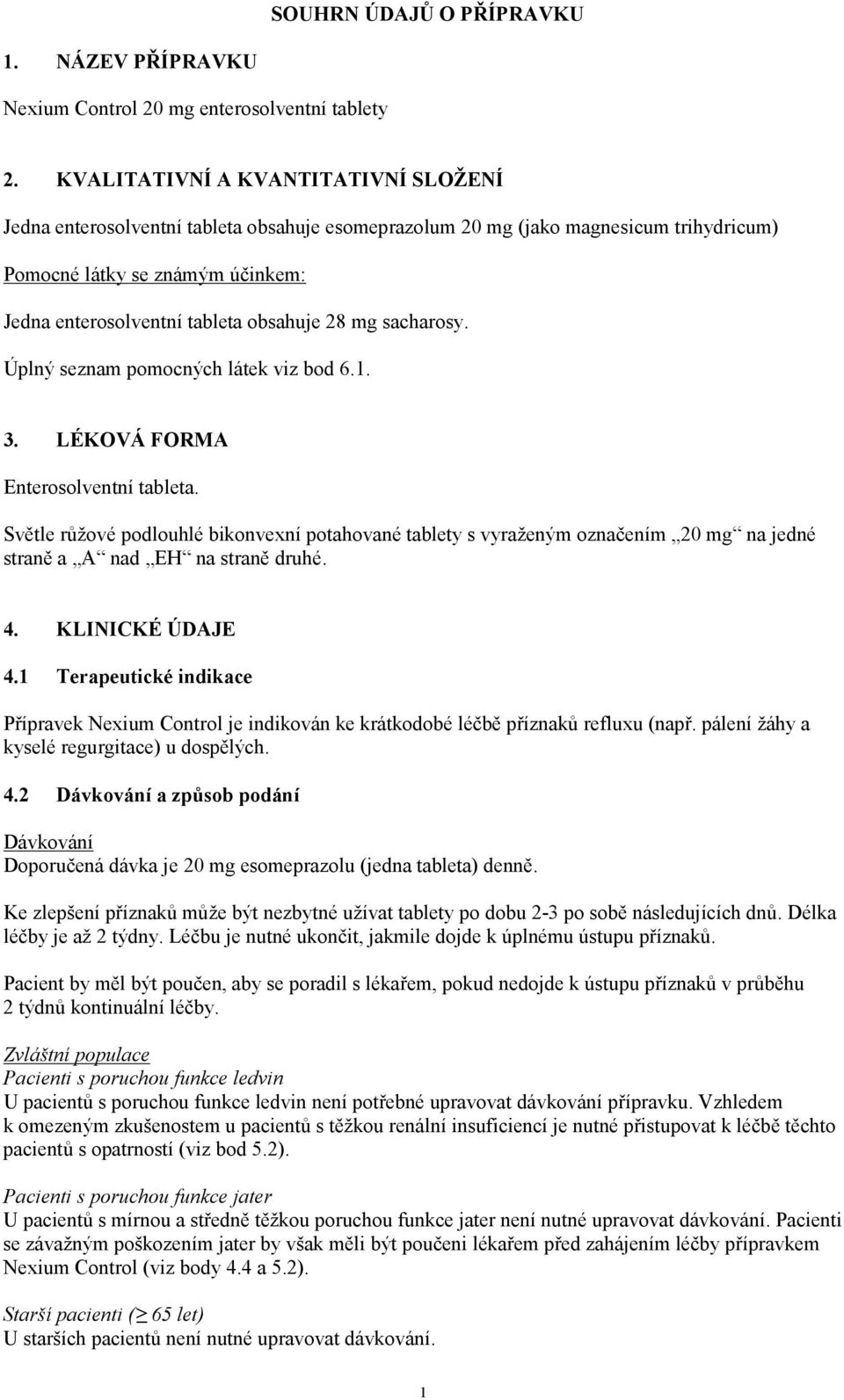 28 mg sacharosy. Úplný seznam pomocných látek viz bod 6.1. 3. LÉKOVÁ FORMA Enterosolventní tableta.